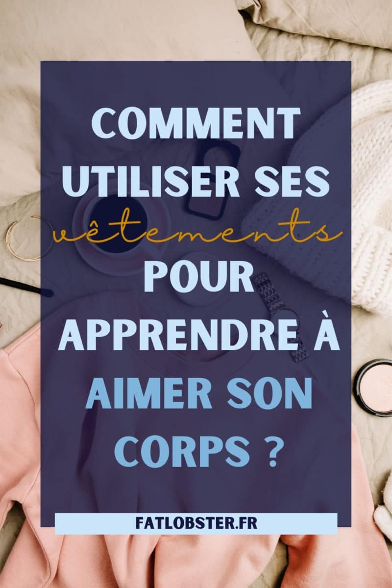 Comment utiliser ses vêtements pour apprendre à aimer son corps ?