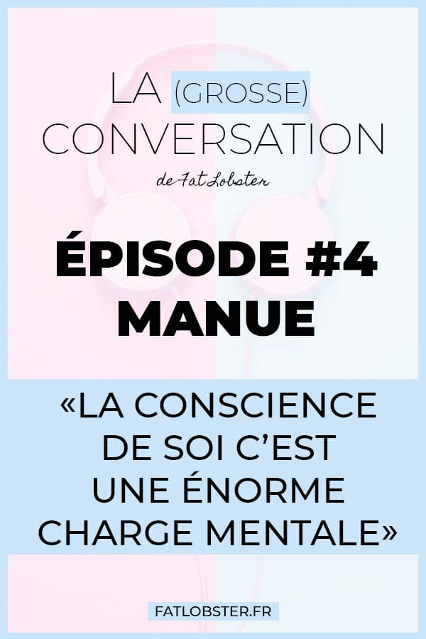 Podcast La Grosse Conversation - Manue - La conscience de soi c'est une énorme charge mentale