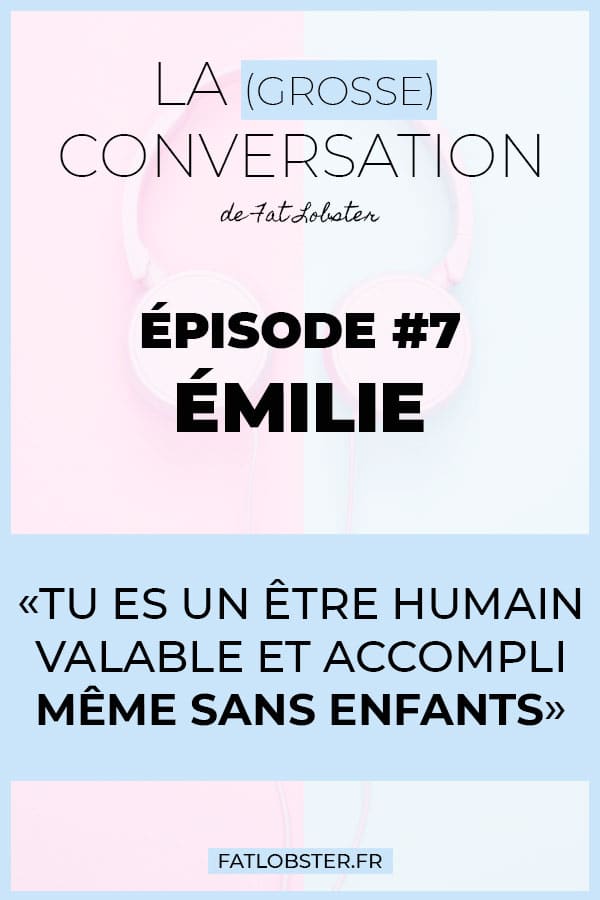 La Grosse Conversation #7 - Émilie - Tu es un être humain valable et accompli même sans enfants