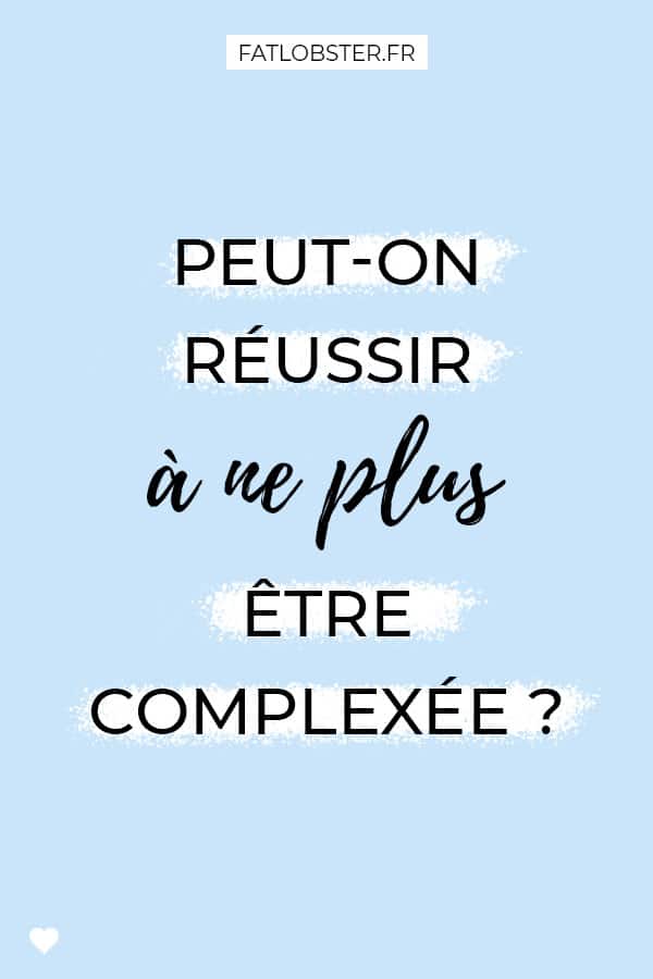 Peut-on réussir à ne plus être complexée ?